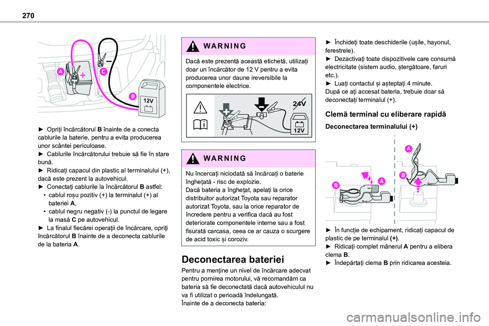 TOYOTA PROACE 2022 Manual de utilizare (in Romanian) 270
► Opriți încărcătorul B înainte de a conecta cablurile la baterie, pentru a evita producerea unor scântei periculoase.► Cablurile încărcătorului trebuie să fie în stare bună.► TOYOTA PROACE 2022 Manual de utilizare (in Romanian) 270
► Opriți încărcătorul B înainte de a conecta cablurile la baterie, pentru a evita producerea unor scântei periculoase.► Cablurile încărcătorului trebuie să fie în stare bună.►