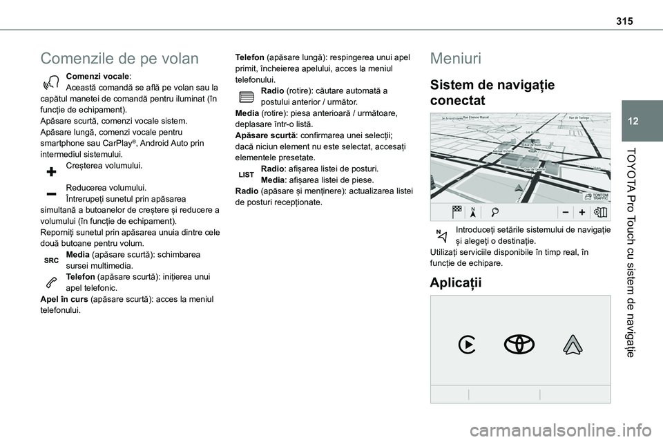 TOYOTA PROACE 2022 Manual de utilizare (in Romanian) 315
TOYOTA Pro Touch cu sistem de navigație
12
Comenzile de pe volan
Comenzi vocale:Această comandă se află pe volan sau la capătul manetei de comandă pentru iluminat (în funcție de echipament TOYOTA PROACE 2022 Manual de utilizare (in Romanian) 315
TOYOTA Pro Touch cu sistem de navigație
12
Comenzile de pe volan
Comenzi vocale:Această comandă se află pe volan sau la capătul manetei de comandă pentru iluminat (în funcție de echipament