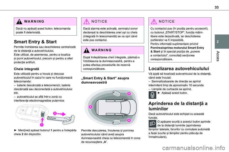 TOYOTA PROACE 2022 Manual de utilizare (in Romanian) 33
Acces
2
WARNI NG
Dacă nu apăsați acest buton, telecomanda poate fi deteriorată.
Smart Entry & Start
Permite închiderea sau deschiderea centralizată de la distanță a autovehiculului.
Este ut TOYOTA PROACE 2022 Manual de utilizare (in Romanian) 33
Acces
2
WARNI NG
Dacă nu apăsați acest buton, telecomanda poate fi deteriorată.
Smart Entry & Start
Permite închiderea sau deschiderea centralizată de la distanță a autovehiculului.
Este ut