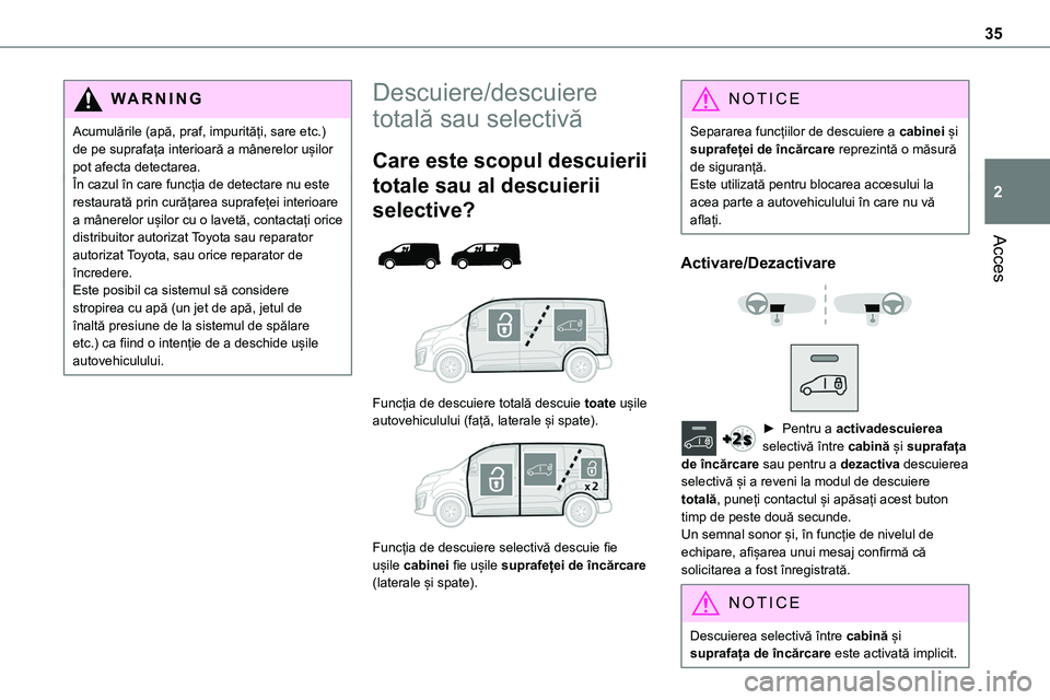 TOYOTA PROACE 2022 Manual de utilizare (in Romanian) 35
Acces
2
WARNI NG
Acumulările (apă, praf, impurități, sare etc.) de pe suprafața interioară a mânerelor ușilor pot afecta detectarea.În cazul în care funcția de detectare nu este restaura TOYOTA PROACE 2022 Manual de utilizare (in Romanian) 35
Acces
2
WARNI NG
Acumulările (apă, praf, impurități, sare etc.) de pe suprafața interioară a mânerelor ușilor pot afecta detectarea.În cazul în care funcția de detectare nu este restaura