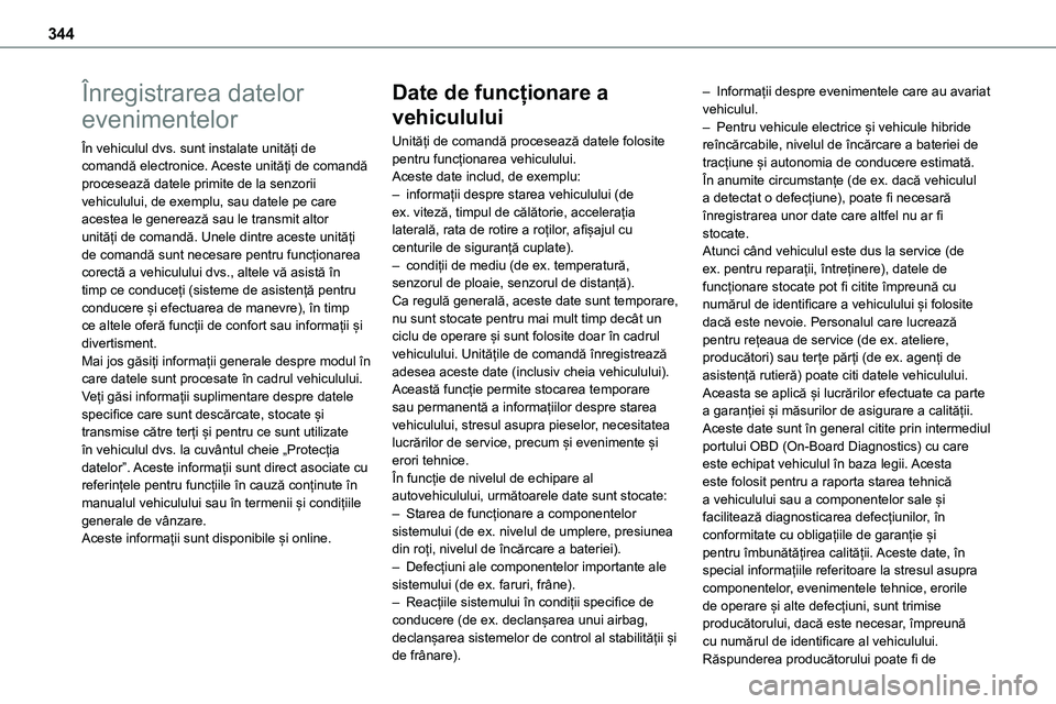 TOYOTA PROACE 2022 Manual de utilizare (in Romanian) 344
Înregistrarea datelor
evenimentelor
În vehiculul dvs. sunt instalate unități de comandă electronice. Aceste unități de comandă procesează datele primite de la senzorii vehiculului, de ex TOYOTA PROACE 2022 Manual de utilizare (in Romanian) 344
Înregistrarea datelor
evenimentelor
În vehiculul dvs. sunt instalate unități de comandă electronice. Aceste unități de comandă procesează datele primite de la senzorii vehiculului, de ex