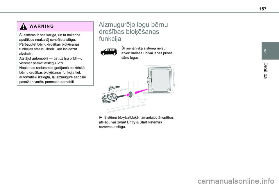 TOYOTA PROACE CITY 2020  Návod na použití (in Czech) 157
Drošība
5
WARNI NG
Šī sistēma ir neatkarīga, un tā nekādos apstākļos neaizstāj centrālo atslēgu.Pārbaudiet bērnu drošības bloķēšanas funkcijas statusu ikreiz, kad ieslēdzat ai