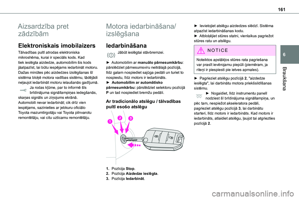 TOYOTA PROACE CITY 2020  Návod na použití (in Czech) 161
Braukšana
6
Aizsardzība pret 
zādzībām
Elektroniskais imobilaizers
Tālvadības pultī atrodas elektroniska mikroshēma, kurai ir speciāls kods. Kad tiek ieslēgta aizdedze, automobilim šis