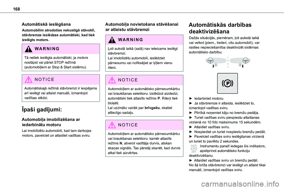 TOYOTA PROACE CITY 2020  Návod na použití (in Czech) 168
Automātiskā ieslēgšana
Automobilim atrodoties nekustīgā stāvoklī, stāvbremze ieslēdzas automātiski, kad tiek izslēgts motors.
WARNI NG
Tā netiek ieslēgta automātiski, ja motors nosl