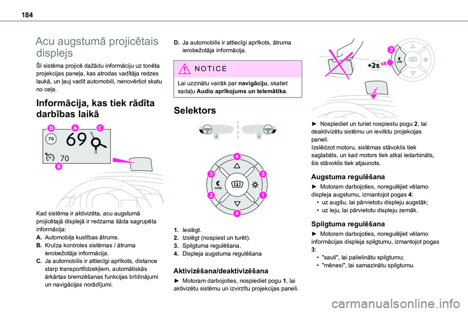 TOYOTA PROACE CITY 2020  Návod na použití (in Czech) 184
Acu augstumā projicētais 
displejs
Šī sistēma projicē dažādu informāciju uz tonēta projekcijas paneļa, kas atrodas vadītāja redzes laukā, un ļauj vadīt automobili, nenovēršot ska