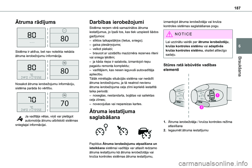 TOYOTA PROACE CITY 2020  Návod na použití (in Czech) 187
Braukšana
6
Ātruma rādījums 
 
Sistēma ir aktīva, bet nav noteikta nekāda ātruma ierobežojumu informācija. 
 
Nosakot ātruma ierobežojumu informāciju, sistēma parāda šo vērtību. 