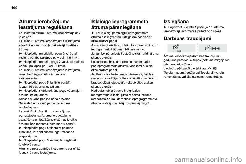 TOYOTA PROACE CITY 2020  Návod na použití (in Czech) 190
Ātruma ierobežojuma 
iestatījuma regulēšana
Lai iestatītu ātrumu, ātruma ierobežotājs nav jāieslēdz.Lai mainītu ātruma ierobežojuma iestatījumu atkarībā no automobiļa pašreizē