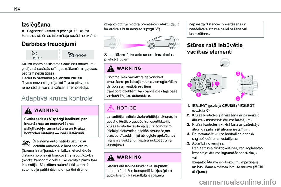 TOYOTA PROACE CITY 2020  Návod na použití (in Czech) 194
Izslēgšana
► Pagrieziet īkšķratu 1 pozīcijā "0": kruīza kontroles sistēmas informācija pazūd no ekrāna.
Darbības traucējumi 
 
Kruīza kontroles sistēmas darbības traucē