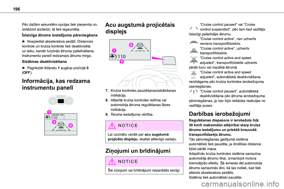 TOYOTA PROACE CITY 2020  Návod na použití (in Czech) 196
Pēc dažām sekundēm opcijas tiek pieņemta un, izslēdzot aizdedzi, tā tiek iegaumēta.
Īslaicīga ātruma iestatījuma pārsniegšana
► Nospiediet akseleratora pedāli. Distances kontrole 