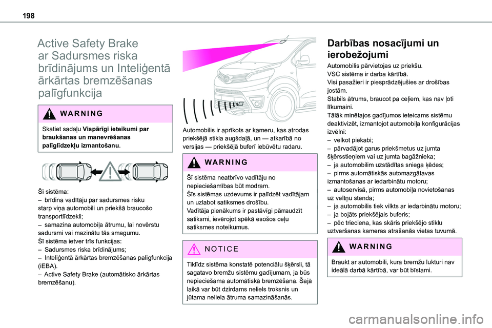 TOYOTA PROACE CITY 2020  Návod na použití (in Czech) 198
Active Safety Brake 
ar Sadursmes riska 
brīdinājums un Inteliģentā 
ārkārtas bremzēšanas 
palīgfunkcija
WARNI NG
Skatiet sadaļu Vispārīgi ieteikumi par braukšanas un manevrēšanas p