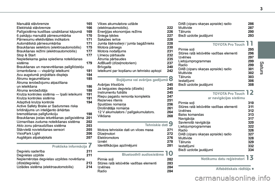 TOYOTA PROACE 2022 Lietošanas Instrukcija (in Latvian) 3
Saturs
Manuālā stāvbremze 165Elektriskā stāvbremze 166Palīgsistēma kustības uzsākšanai kāpumā 1696 pakāpju manuālā pārnesumkārba 170Pārnesumu efektivitātes indikators 171Auto TOYOTA PROACE 2022 Lietošanas Instrukcija (in Latvian) 3
Saturs
Manuālā stāvbremze 165Elektriskā stāvbremze 166Palīgsistēma kustības uzsākšanai kāpumā 1696 pakāpju manuālā pārnesumkārba 170Pārnesumu efektivitātes indikators 171Auto