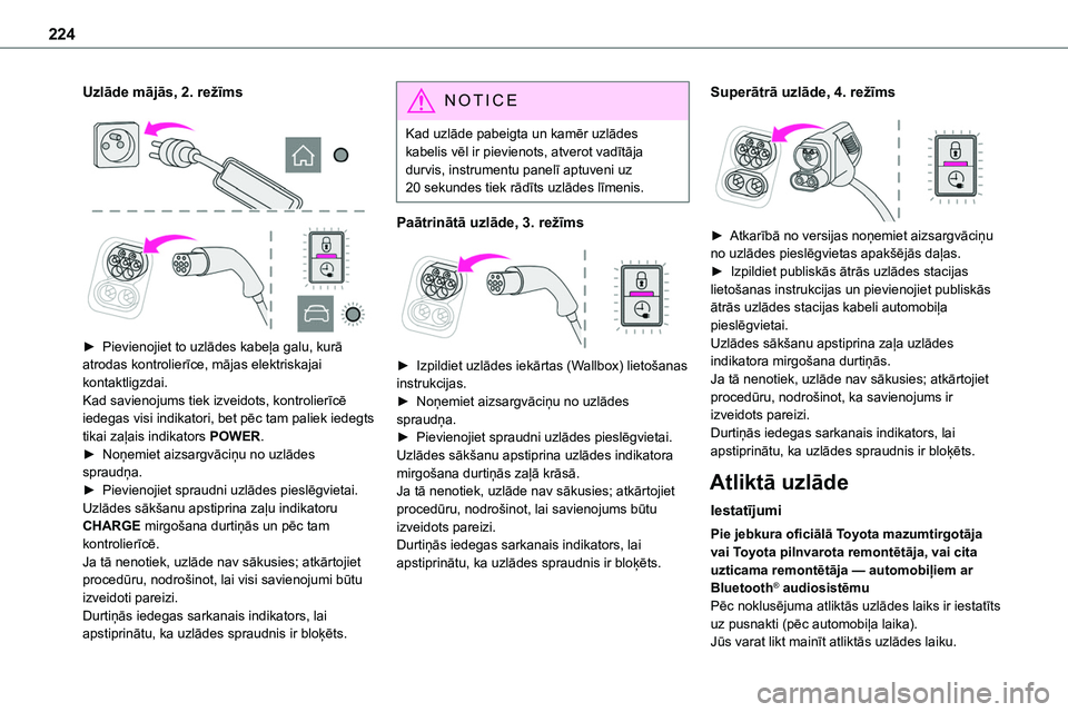 TOYOTA PROACE CITY 2020  Návod na použití (in Czech) 224
Uzlāde mājās, 2. režīms 
  
 
► Pievienojiet to uzlādes kabeļa galu, kurā atrodas kontrolierīce, mājas elektriskajai kontaktligzdai.Kad savienojums tiek izveidots, kontrolierīcē iede