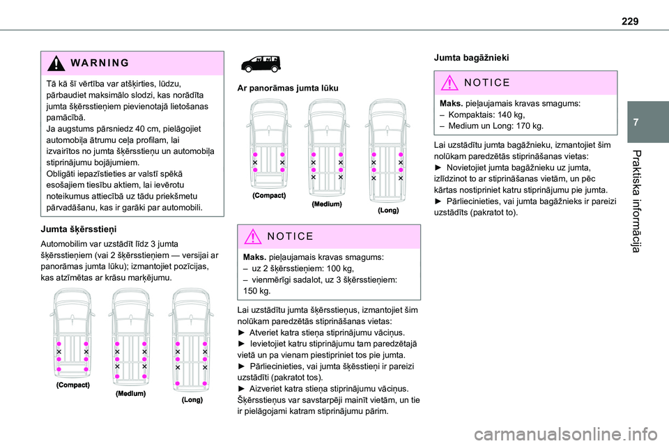 TOYOTA PROACE CITY 2020  Návod na použití (in Czech) 229
Praktiska informācija
7
WARNI NG
Tā kā šī vērtība var atšķirties, lūdzu, pārbaudiet maksimālo slodzi, kas norādīta jumta šķērsstieņiem pievienotajā lietošanas pamācībā.Ja au