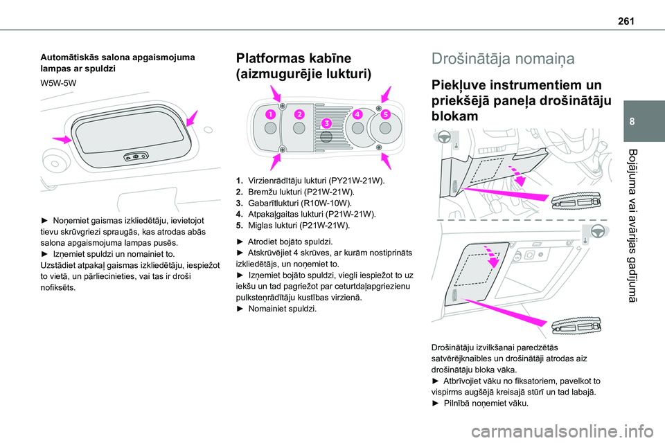 TOYOTA PROACE CITY 2020 Návod na použití (in Czech) 261
Bojājuma vai avārijas gadījumā
8
Automātiskās salona apgaismojuma lampas ar spuldzi
W5W-5W
► Noņemiet gaismas izkliedētāju, ievietojot tievu skrūvgriezi spraugās, kas atrodas abās TOYOTA PROACE CITY 2020 Návod na použití (in Czech) 261
Bojājuma vai avārijas gadījumā
8
Automātiskās salona apgaismojuma lampas ar spuldzi
W5W-5W
► Noņemiet gaismas izkliedētāju, ievietojot tievu skrūvgriezi spraugās, kas atrodas abās