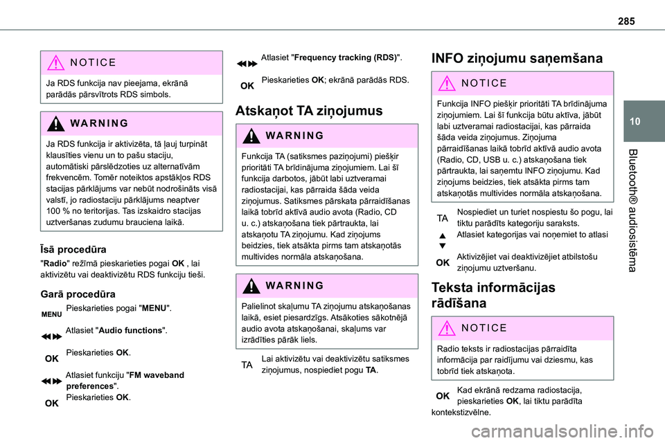 TOYOTA PROACE 2022  Lietošanas Instrukcija (in Latvian) 285
Bluetooth® audiosistēma
10
NOTIC E
Ja RDS funkcija nav pieejama, ekrānā parādās pārsvītrots RDS simbols.
WARNI NG
Ja RDS funkcija ir aktivizēta, tā ļauj turpināt klausīties vienu un t