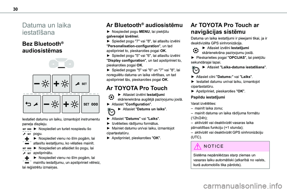 TOYOTA PROACE 2022  Lietošanas Instrukcija (in Latvian) 30
Datuma un laika 
iestatīšana
Bez Bluetooth® 
audiosistēmas 
  
 
Iestatiet datumu un laiku, izmantojot instrumentu paneļa displeju.► Nospiediet un turiet nospiestu šo pogu.► Nospiediet vi