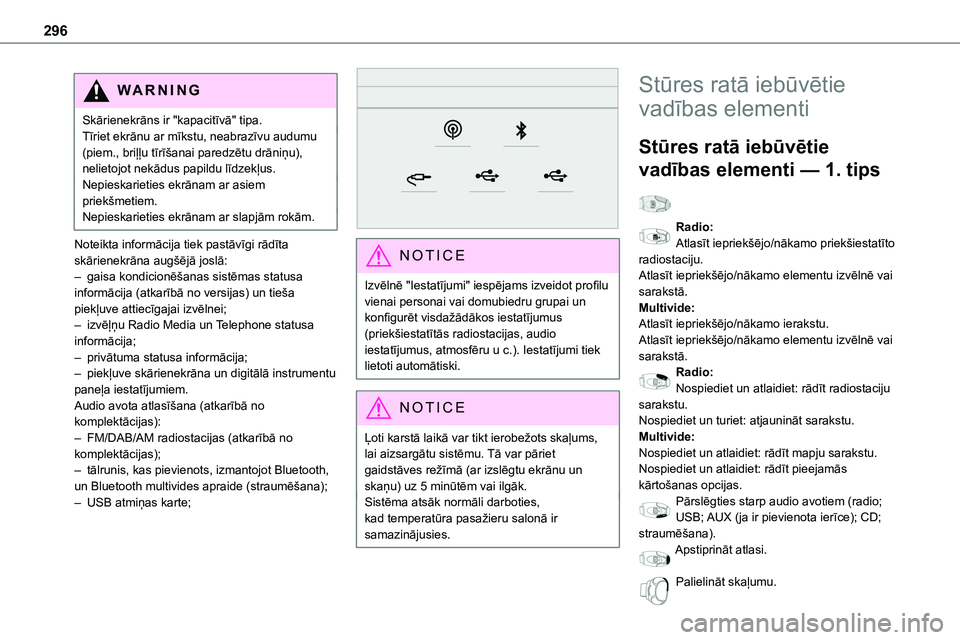 TOYOTA PROACE 2022  Lietošanas Instrukcija (in Latvian) 296
WARNI NG
Skārienekrāns ir "kapacitīvā" tipa.Tīriet ekrānu ar mīkstu, neabrazīvu audumu (piem., briļļu tīrīšanai paredzētu drāniņu), nelietojot nekādus papildu līdzekļus.