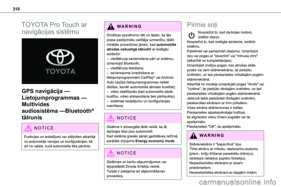 TOYOTA PROACE CITY 2020  Návod na použití (in Czech) 310
TOYOTA Pro Touch ar 
navigācijas sistēmu 
 
GPS navigācija — 
Lietojumprogrammas — 
Multivides 
audiosistēma —Bluetooth® 
tālrunis
NOTIC E
Funkcijas un iestatījumi var atšķirties at