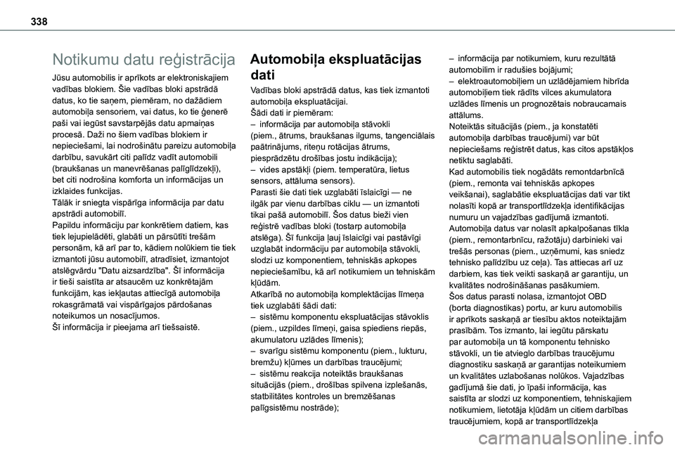 TOYOTA PROACE 2022 Lietošanas Instrukcija (in Latvian) 338
Notikumu datu reģistrācija
Jūsu automobilis ir aprīkots ar elektroniskajiem vadības blokiem. Šie vadības bloki apstrādā datus, ko tie saņem, piemēram, no dažādiem automobiļa sensorie TOYOTA PROACE 2022 Lietošanas Instrukcija (in Latvian) 338
Notikumu datu reģistrācija
Jūsu automobilis ir aprīkots ar elektroniskajiem vadības blokiem. Šie vadības bloki apstrādā datus, ko tie saņem, piemēram, no dažādiem automobiļa sensorie