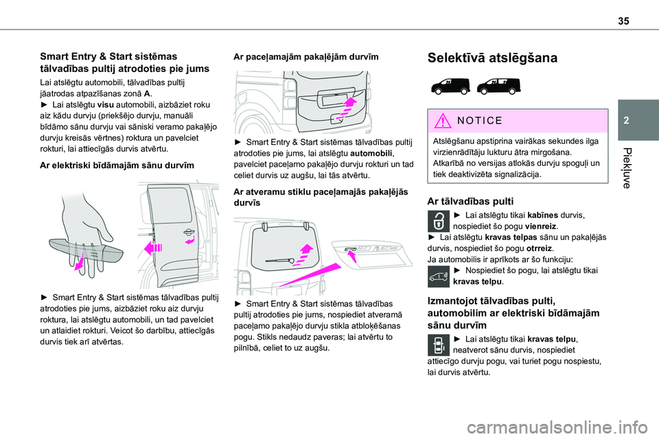 TOYOTA PROACE CITY 2020  Návod na použití (in Czech) 35
Piekļuve
2
Smart Entry & Start sistēmas 
tālvadības pultij atrodoties pie jums
Lai atslēgtu automobili, tālvadības pultij jāatrodas atpazīšanas zonā A.► Lai atslēgtu visu automobili, 