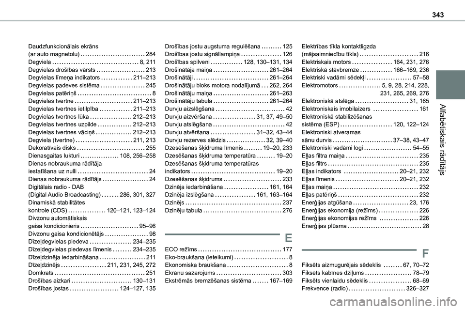 TOYOTA PROACE CITY 2020 Návod na použití (in Czech) 343
Alfabētiskais rādītājs
Daudzfunkcionālais ekrāns (ar auto magnetolu) 284Degviela 8, 2 11Degvielas drošības vārsts 213Degvielas līmeņa indikators 2 11–213Degvielas padeves sis TOYOTA PROACE CITY 2020 Návod na použití (in Czech) 343
Alfabētiskais rādītājs
Daudzfunkcionālais ekrāns (ar auto magnetolu) 284Degviela 8, 2 11Degvielas drošības vārsts 213Degvielas līmeņa indikators 2 11–213Degvielas padeves sis