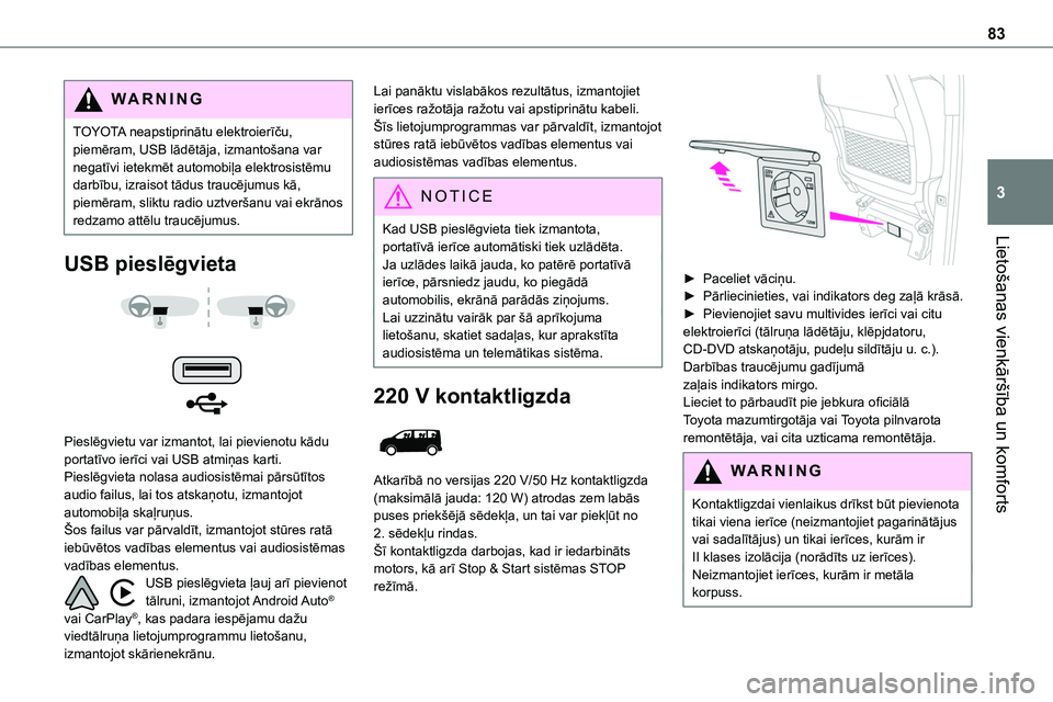 TOYOTA PROACE 2022  Lietošanas Instrukcija (in Latvian) 83
Lietošanas vienkāršība un komforts
3
WARNI NG
TOYOTA neapstiprinātu elektroierīču, piemēram, USB lādētāja, izmantošana var negatīvi ietekmēt automobiļa elektrosistēmu darbību, izra