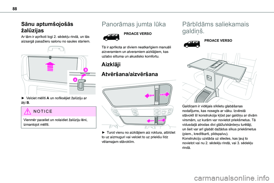 TOYOTA PROACE CITY 2020  Návod na použití (in Czech) 88
Sānu aptumšojošās 
žalūzijas
Ar tām ir aprīkoti logi 2. sēdekļu rindā, un tās aizsargā pasažieru salonu no saules stariem. 
 
► Velciet mēlīti A un nofiksējiet žalūziju ar āķ