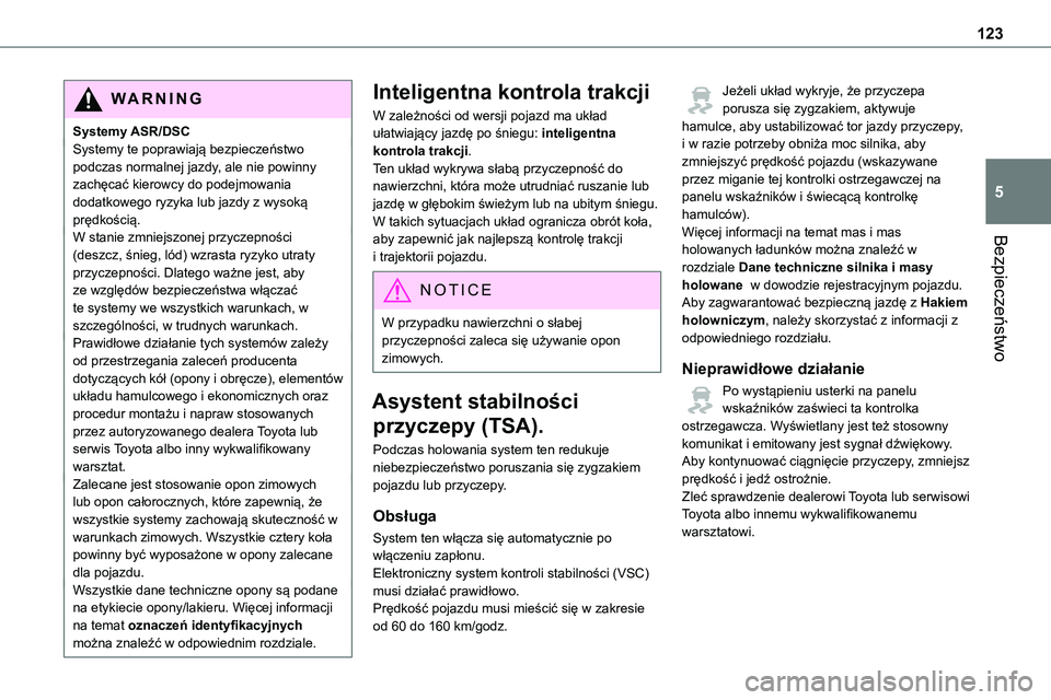 TOYOTA PROACE 2022  Instrukcja obsługi (in Polish) 123
Bezpieczeństwo
5
WARNI NG
Systemy ASR/DSCSystemy te poprawiają bezpieczeństwo podczas normalnej jazdy, ale nie powinny zachęcać kierowcy do podejmowania dodatkowego ryzyka lub jazdy z wysoką