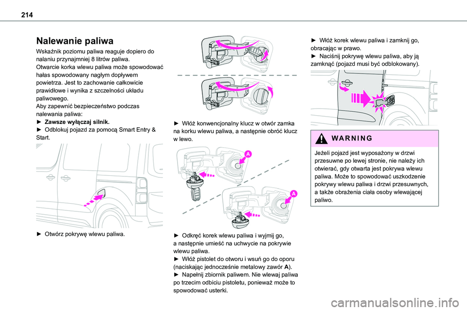 TOYOTA PROACE 2022  Instrukcja obsługi (in Polish) 214
Nalewanie paliwa
Wskaźnik poziomu paliwa reaguje dopiero do nalaniu przynajmniej 8 litrów paliwa.Otwarcie korka wlewu paliwa może spowodować hałas spowodowany nagłym dopływem powietrza. Jes