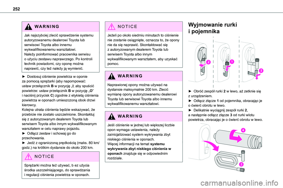 TOYOTA PROACE 2022  Instrukcja obsługi (in Polish) 252
WARNI NG
Jak najszybciej zlecić sprawdzenie systemu autoryzowanemu dealerowi Toyota lub serwisowi Toyota albo innemu wykwalifikowanemu warsztatowi.Należy poinformować pracownika serwisu o użyc