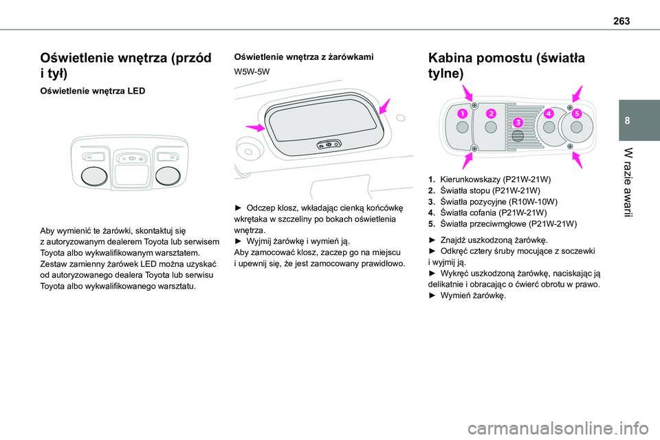 TOYOTA PROACE 2022 Instrukcja obsługi (in Polish) 263
W razie awarii
8
Oświetlenie wnętrza (przód
i tył)
Oświetlenie wnętrza LED
Aby wymienić te żarówki, skontaktuj się z autoryzowanym dealerem Toyota lub serwisem Toyota albo wykwalifik TOYOTA PROACE 2022 Instrukcja obsługi (in Polish) 263
W razie awarii
8
Oświetlenie wnętrza (przód
i tył)
Oświetlenie wnętrza LED
Aby wymienić te żarówki, skontaktuj się z autoryzowanym dealerem Toyota lub serwisem Toyota albo wykwalifik
