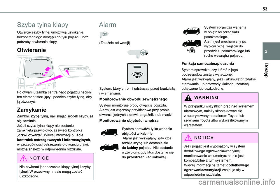 TOYOTA PROACE 2022  Instrukcja obsługi (in Polish) 53
Dostęp
2
Szyba tylna klapy
Otwarcie szyby tylnej umożliwia uzyskanie bezpośredniego dostępu do tyłu pojazdu, bez potrzeby otwierania klapy.
Otwieranie 
 
Po otwarciu zamka centralnego pojazdu 