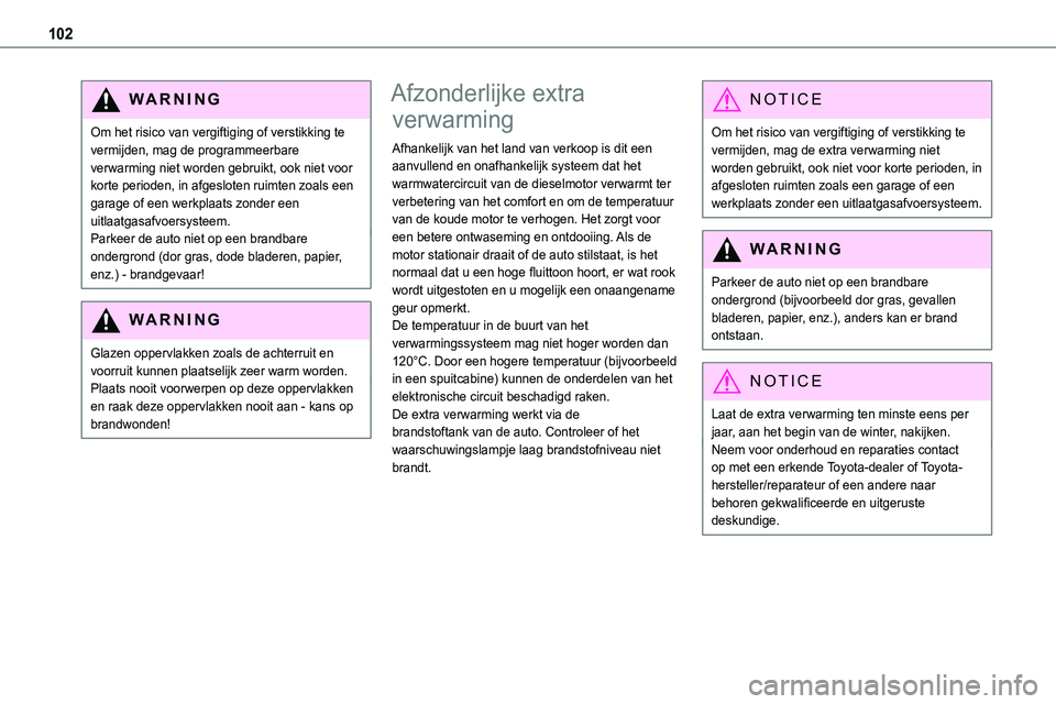 TOYOTA PROACE 2022 Instructieboekje (in Dutch) 102
WARNI NG
Om het risico van vergiftiging of verstikking te vermijden, mag de programmeerbare verwarming niet worden gebruikt, ook niet voor korte perioden, in afgesloten ruimten zoals een garage of TOYOTA PROACE 2022 Instructieboekje (in Dutch) 102
WARNI NG
Om het risico van vergiftiging of verstikking te vermijden, mag de programmeerbare verwarming niet worden gebruikt, ook niet voor korte perioden, in afgesloten ruimten zoals een garage of
