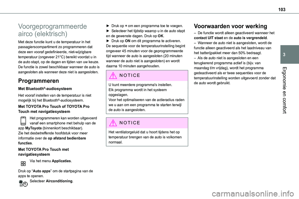 TOYOTA PROACE 2022  Instructieboekje (in Dutch) 103
Ergonomie en comfort
3
Voorgeprogrammeerde 
airco (elektrisch)
Met deze functie kunt u de temperatuur in het passagierscompartiment zo programmeren dat deze een vooraf gedefinieerde, niet-wijzigba