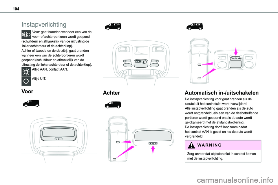 TOYOTA PROACE 2022 Instructieboekje (in Dutch) 104
Instapverlichting
Voor: gaat branden wanneer een van de voor- of achterportieren wordt geopend (schuifdeur en afhankelijk van de uitrusting de linker achterdeur of de achterklep).Achter of tweede TOYOTA PROACE 2022 Instructieboekje (in Dutch) 104
Instapverlichting
Voor: gaat branden wanneer een van de voor- of achterportieren wordt geopend (schuifdeur en afhankelijk van de uitrusting de linker achterdeur of de achterklep).Achter of tweede
