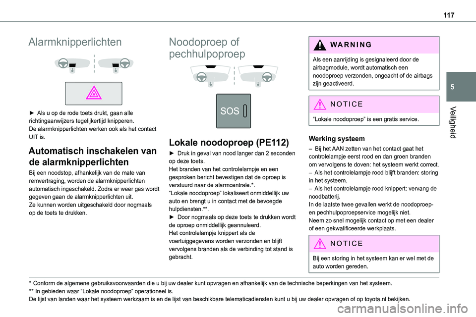 TOYOTA PROACE 2022  Instructieboekje (in Dutch) 11 7
Veiligheid
5
Alarmknipperlichten 
  
 
► Als u op de rode toets drukt, gaan alle richtingaanwijzers tegelijkertijd knipperen.De alarmknipperlichten werken ook als het contact UIT is.
Automatisc