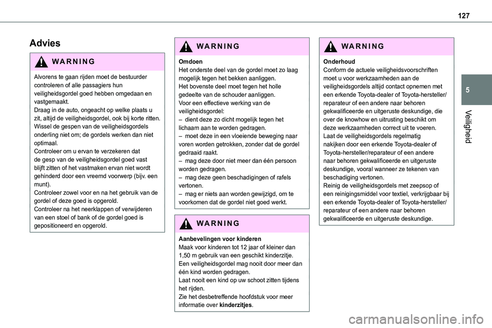 TOYOTA PROACE 2022  Instructieboekje (in Dutch) 127
Veiligheid
5
Advies
WARNI NG
Alvorens te gaan rijden moet de bestuurder controleren of alle passagiers hun veiligheidsgordel goed hebben omgedaan en vastgemaakt.Draag in de auto, ongeacht op welke