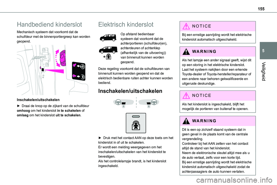 TOYOTA PROACE 2022 Instructieboekje (in Dutch) 155
Veiligheid
5
Handbediend kinderslot
Mechanisch systeem dat voorkomt dat de schuifdeur met de binnenportiergreep kan worden geopend.
Inschakelen/uitschakelen
► Draai de knop op de zijkant van TOYOTA PROACE 2022 Instructieboekje (in Dutch) 155
Veiligheid
5
Handbediend kinderslot
Mechanisch systeem dat voorkomt dat de schuifdeur met de binnenportiergreep kan worden geopend.
Inschakelen/uitschakelen
► Draai de knop op de zijkant van
