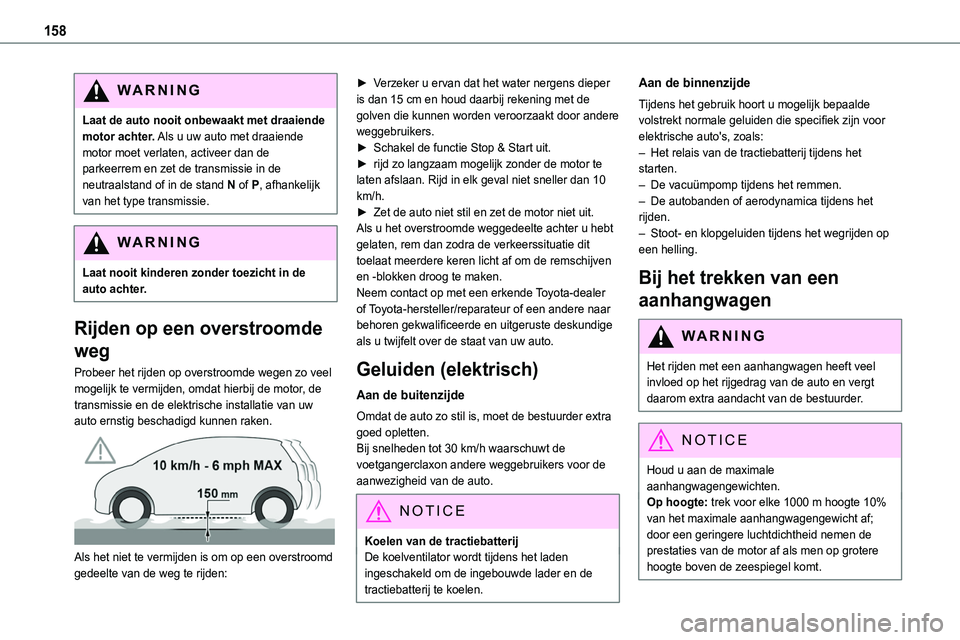TOYOTA PROACE 2022  Instructieboekje (in Dutch) 158
WARNI NG
Laat de auto nooit onbewaakt met draaiende motor achter. Als u uw auto met draaiende motor moet verlaten, activeer dan de parkeerrem en zet de transmissie in de neutraalstand of in de sta