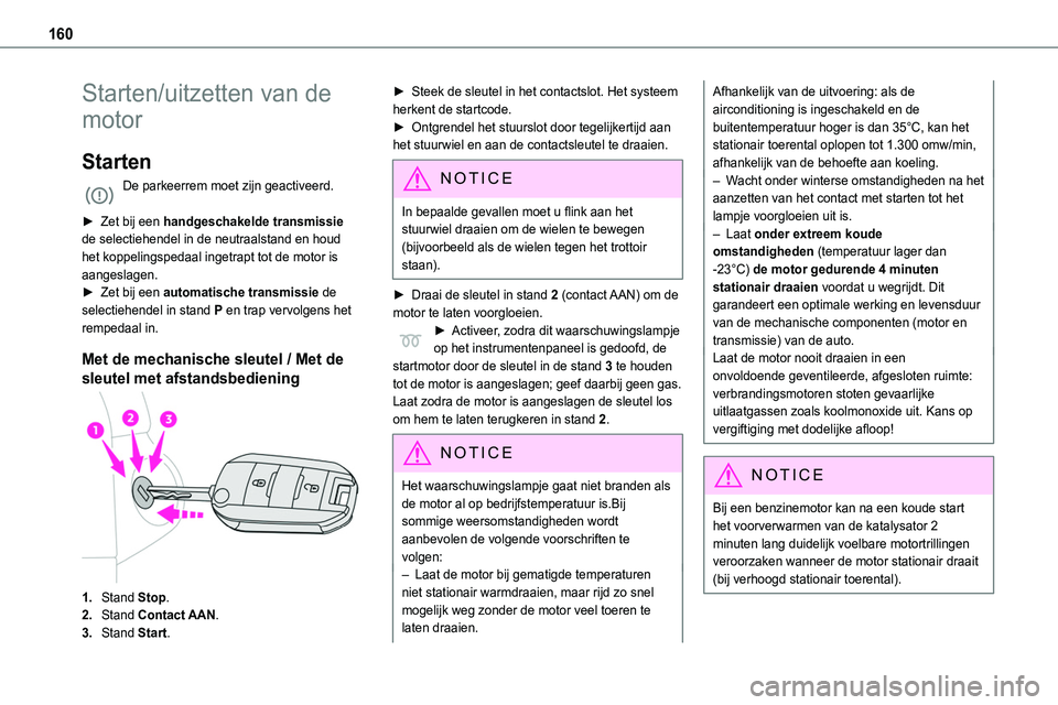 TOYOTA PROACE 2022 Instructieboekje (in Dutch) 160
Starten/uitzetten van de
motor
Starten
De parkeerrem moet zijn geactiveerd.
► Zet bij een handgeschakelde transmissie de selectiehendel in de neutraalstand en houd
het koppelingspedaal ingetr TOYOTA PROACE 2022 Instructieboekje (in Dutch) 160
Starten/uitzetten van de
motor
Starten
De parkeerrem moet zijn geactiveerd.
► Zet bij een handgeschakelde transmissie de selectiehendel in de neutraalstand en houd
het koppelingspedaal ingetr