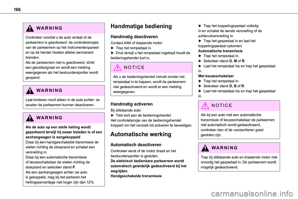 TOYOTA PROACE 2022 Instructieboekje (in Dutch) 166
WARNI NG
Controleer voordat u de auto verlaat of de parkeerrem is geactiveerd: de controlelampjes van de parkeerrem op het instrumentenpaneel en op de hendel moeten allebei permanent branden.Als d TOYOTA PROACE 2022 Instructieboekje (in Dutch) 166
WARNI NG
Controleer voordat u de auto verlaat of de parkeerrem is geactiveerd: de controlelampjes van de parkeerrem op het instrumentenpaneel en op de hendel moeten allebei permanent branden.Als d