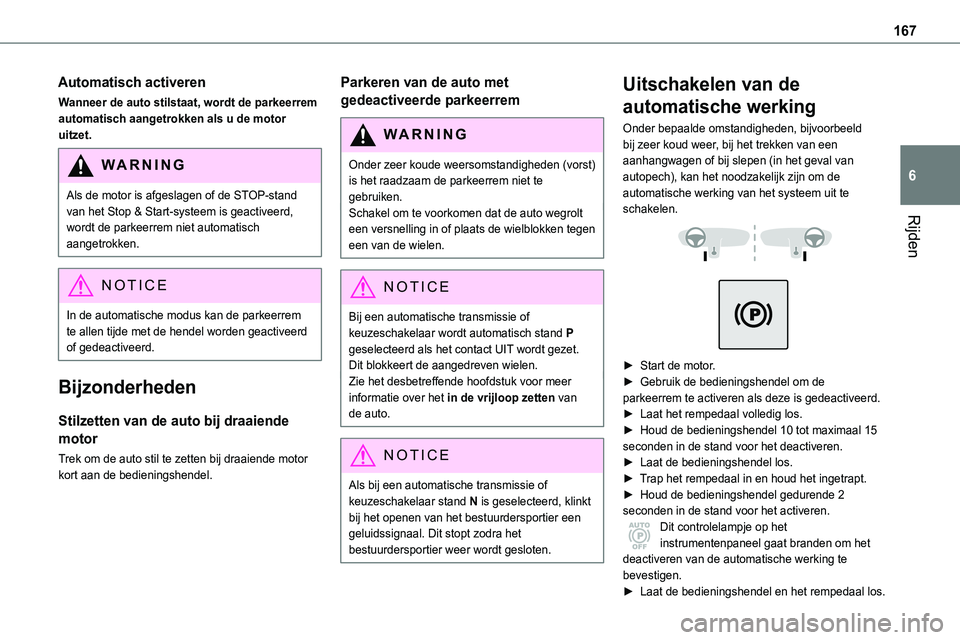 TOYOTA PROACE 2022 Instructieboekje (in Dutch) 167
Rijden
6
Automatisch activeren
Wanneer de auto stilstaat, wordt de parkeerrem automatisch aangetrokken als u de motor uitzet.
WARNI NG
Als de motor is afgeslagen of de STOP-stand van het Stop & St TOYOTA PROACE 2022 Instructieboekje (in Dutch) 167
Rijden
6
Automatisch activeren
Wanneer de auto stilstaat, wordt de parkeerrem automatisch aangetrokken als u de motor uitzet.
WARNI NG
Als de motor is afgeslagen of de STOP-stand van het Stop & St