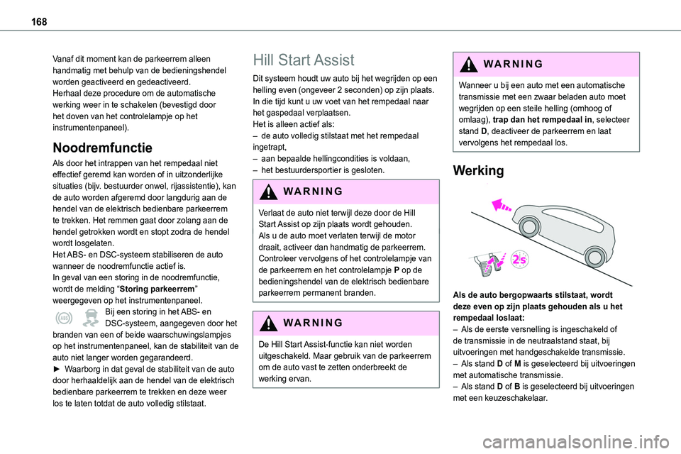 TOYOTA PROACE 2022 Instructieboekje (in Dutch) 168
Vanaf dit moment kan de parkeerrem alleen handmatig met behulp van de bedieningshendel worden geactiveerd en gedeactiveerd.Herhaal deze procedure om de automatische werking weer in te schakelen (b TOYOTA PROACE 2022 Instructieboekje (in Dutch) 168
Vanaf dit moment kan de parkeerrem alleen handmatig met behulp van de bedieningshendel worden geactiveerd en gedeactiveerd.Herhaal deze procedure om de automatische werking weer in te schakelen (b