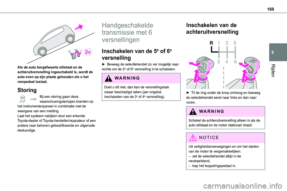 TOYOTA PROACE 2022 Instructieboekje (in Dutch) 169
Rijden
6
Als de auto bergafwaarts stilstaat en de achteruitversnelling ingeschakeld is, wordt de auto even op zijn plaats gehouden als u het rempedaal loslaat.
Storing
Bij een storing gaan deze TOYOTA PROACE 2022 Instructieboekje (in Dutch) 169
Rijden
6
Als de auto bergafwaarts stilstaat en de achteruitversnelling ingeschakeld is, wordt de auto even op zijn plaats gehouden als u het rempedaal loslaat.
Storing
Bij een storing gaan deze