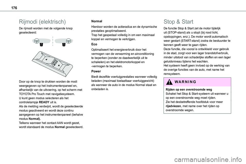 TOYOTA PROACE 2022 Instructieboekje (in Dutch) 176
Rijmodi (elektrisch)
De rijmodi worden met de volgende knop geselecteerd:
Door op de knop te drukken worden de modi weergegeven op het instrumentenpaneel en, afhankelijk van de uitvoering, o TOYOTA PROACE 2022 Instructieboekje (in Dutch) 176
Rijmodi (elektrisch)
De rijmodi worden met de volgende knop geselecteerd:
Door op de knop te drukken worden de modi weergegeven op het instrumentenpaneel en, afhankelijk van de uitvoering, o