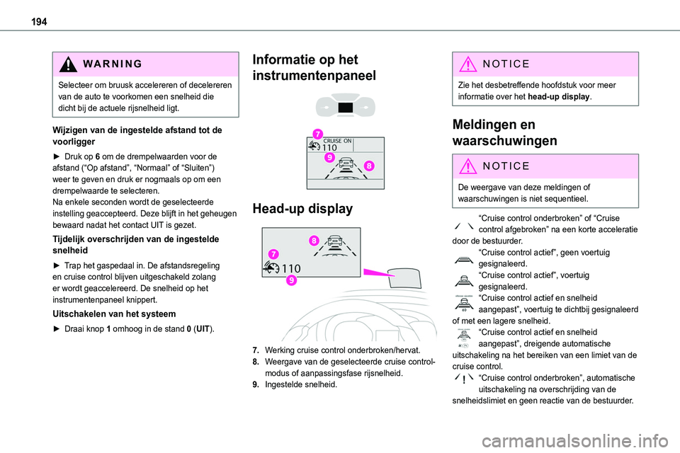 TOYOTA PROACE 2022 Instructieboekje (in Dutch) 194
WARNI NG
Selecteer om bruusk accelereren of decelereren van de auto te voorkomen een snelheid die dicht bij de actuele rijsnelheid ligt.
Wijzigen van de ingestelde afstand tot de voorligger
► Dr TOYOTA PROACE 2022 Instructieboekje (in Dutch) 194
WARNI NG
Selecteer om bruusk accelereren of decelereren van de auto te voorkomen een snelheid die dicht bij de actuele rijsnelheid ligt.
Wijzigen van de ingestelde afstand tot de voorligger
► Dr