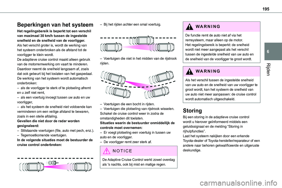 TOYOTA PROACE 2022  Instructieboekje (in Dutch) 195
Rijden
6
Beperkingen van het systeem
Het regelingsbereik is beperkt tot een verschil van maximaal 30 km/h tussen de ingestelde snelheid en de snelheid van de voorligger.Als het verschil groter is,