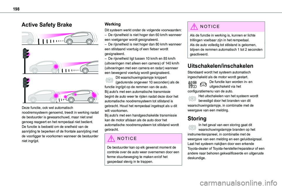 TOYOTA PROACE 2022  Instructieboekje (in Dutch) 198
Active Safety Brake 
 
Deze functie, ook wel automatisch noodremsysteem genoemd, treedt in werking nadat de bestuurder is gewaarschuwd, maar niet snel genoeg reageert en het rempedaal niet bedient