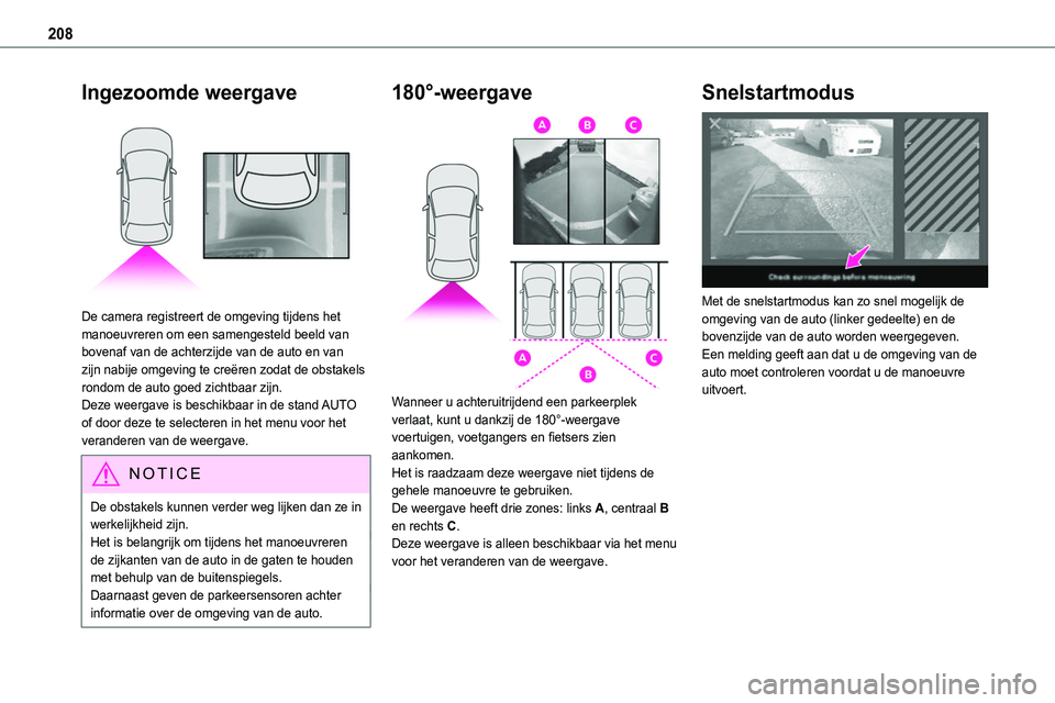 TOYOTA PROACE 2022  Instructieboekje (in Dutch) 208
Ingezoomde weergave 
 
De camera registreert de omgeving tijdens het manoeuvreren om een samengesteld beeld van bovenaf van de achterzijde van de auto en van zijn nabije omgeving te creëren zodat