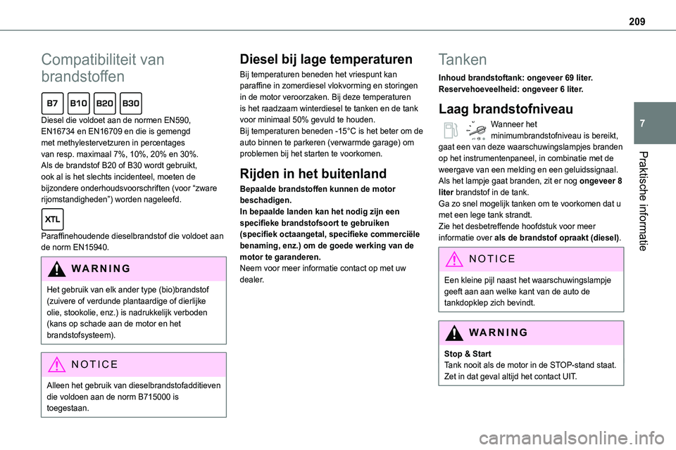 TOYOTA PROACE 2022 Instructieboekje (in Dutch) 209
Praktische informatie
7
Compatibiliteit van
brandstoffen
Diesel die voldoet aan de normen EN590, EN16734 en EN16709 en die is gemengd met methylestervetzuren in percentages van resp. maximaal 7 TOYOTA PROACE 2022 Instructieboekje (in Dutch) 209
Praktische informatie
7
Compatibiliteit van
brandstoffen
Diesel die voldoet aan de normen EN590, EN16734 en EN16709 en die is gemengd met methylestervetzuren in percentages van resp. maximaal 7